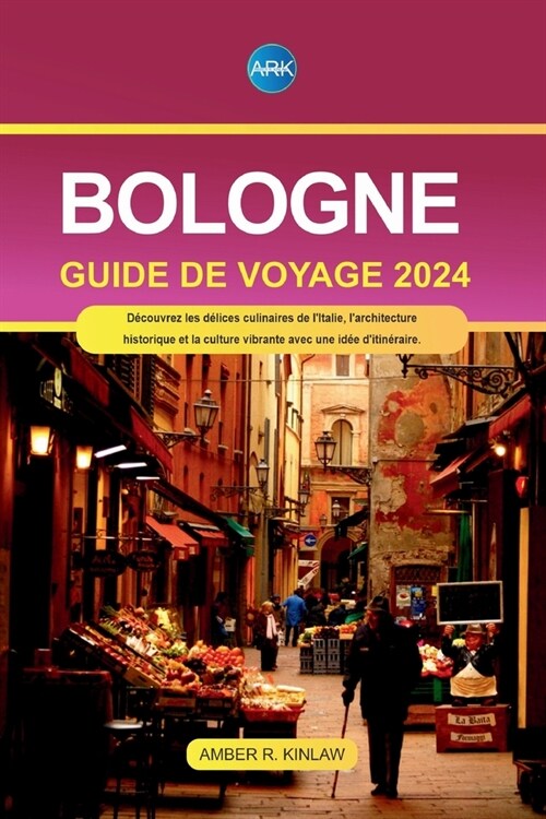 Bologne Guide de voyage 2024: D?ouvrez les d?ices culinaires de lItalie, larchitecture historique et la culture vibrante avec une id? ditin?a (Paperback)