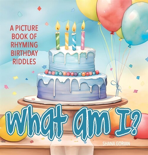 What Am I? Birthday: A Picture Book of Read-Aloud, Rhyming Birthday Riddles (Hardcover)