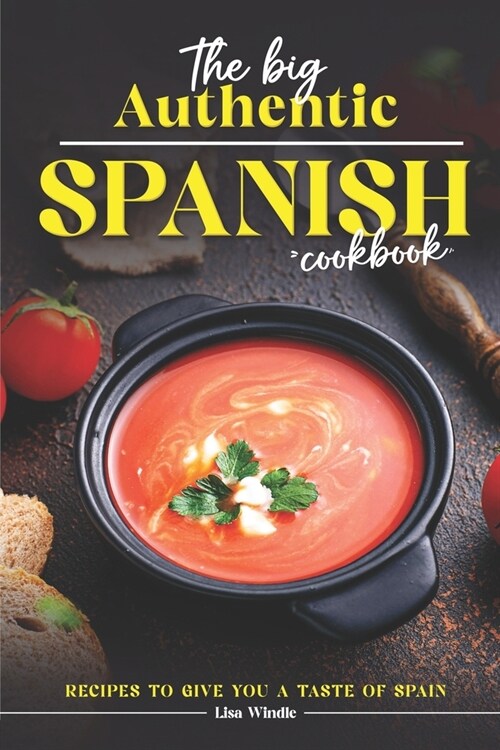 The Big Authentic Spanish Cookbook: Recipes to Give You a Taste of Spain (Paperback)