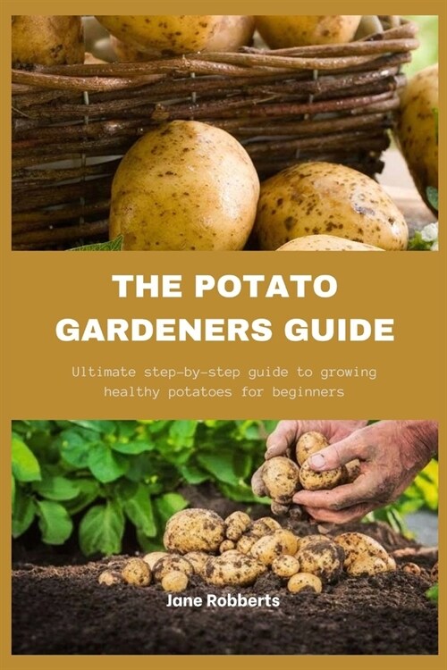 The Potato Gardeners Guide: Ultimate step-by-step guide to growing heathy potatoes for beginners (Paperback)