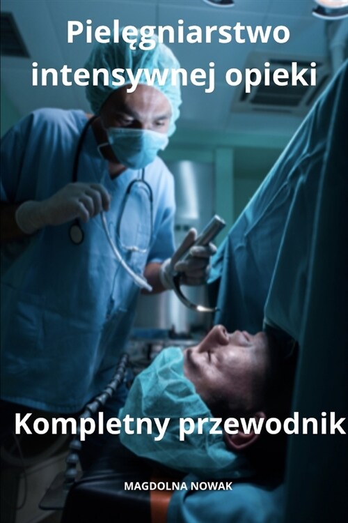 Pielęgniarstwo intensywnej opieki Kompletny przewodnik (Paperback)