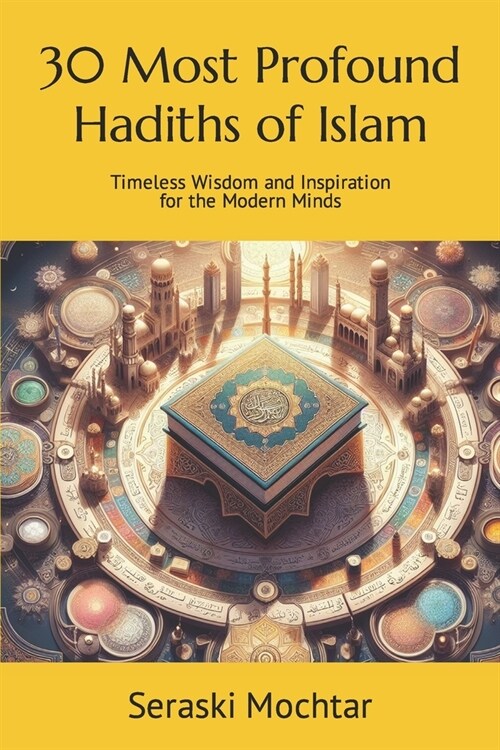 30 Most Profound Hadiths of Islam: Timeless Wisdom and Inspiration for the Modern Minds (Paperback)