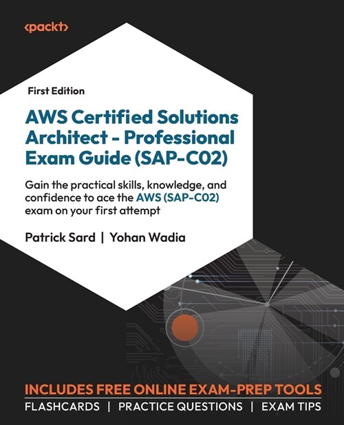 AWS Certified Solutions Architect - Professional Exam Guide (SAP-C02): Gain the practical skills, knowledge, and confidence to ace the AWS (SAP-C02) e (Paperback)