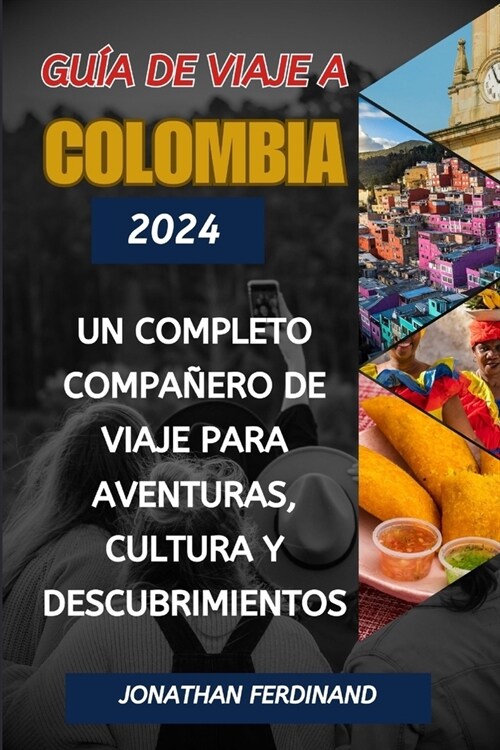 Gu? de Viaje a Colombia 2024: Un completo compa?ro de viaje para aventuras, cultura y descubrimientos (Paperback)