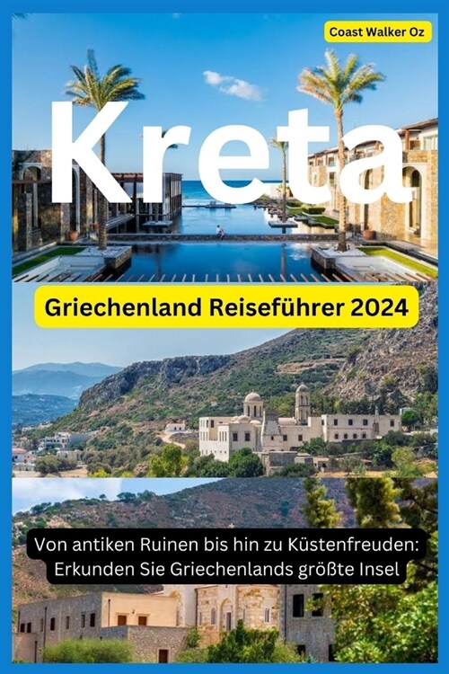 Griechenland Reisef?rer 2024 Kreta: Von antiken Ruinen bis hin zu K?tenfreuden: Erkunden Sie Griechenlands gr秤te Insel (Paperback)