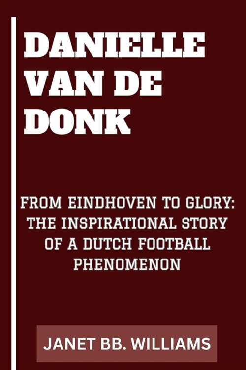 Danielle Van de Donk: From Eindhoven to Glory: The Inspirational Story of a Dutch Football Phenomenon (Paperback)