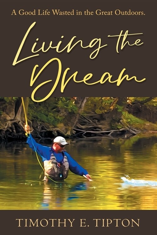 Living The Dream: A Good Life Wasted in the Great Outdoors. (Paperback)