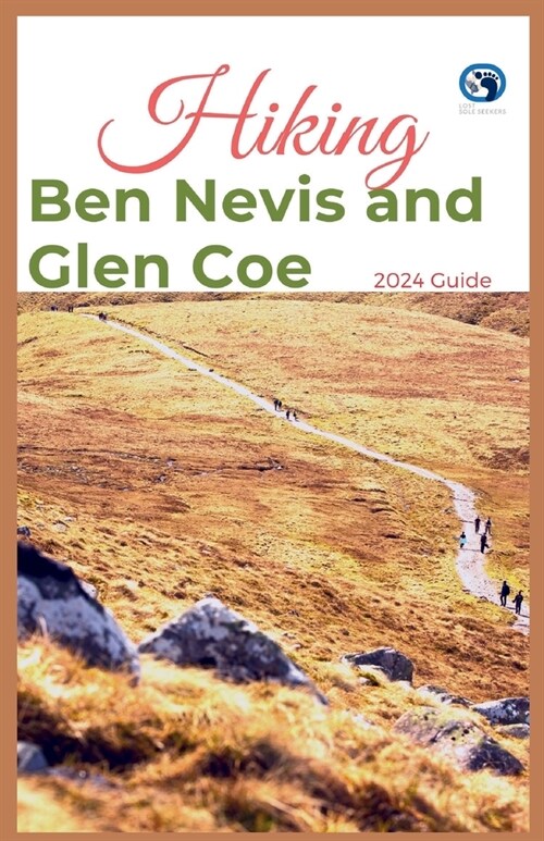 Hiking Ben Nevis and Glen Coe 2024 Guide: Unveiling Off-the-beaten-path Hiking Adventures: Challenge Yourself Embrace the Wild with Tips, Itinerary, + (Paperback)