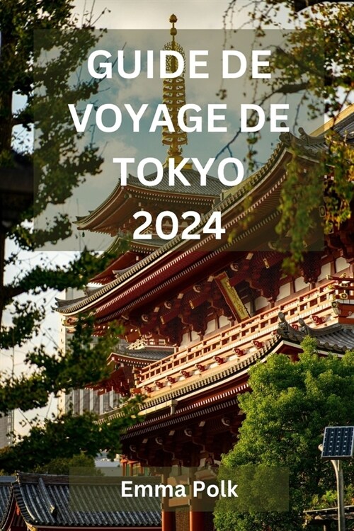 Guide de Voyage de Tokyo 2024: Un guide complet de la culture, de la cuisine et des exp?iences captivantes ! (Paperback)