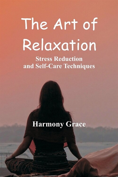 The Art of Relaxation: Stress Reduction and Self-Care Techniques (Paperback)