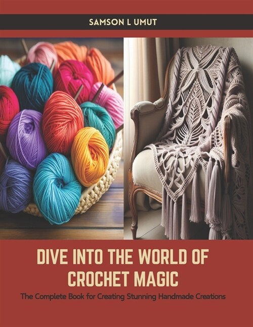 Dive into the World of Crochet Magic: The Complete Book for Creating Stunning Handmade Creations (Paperback)