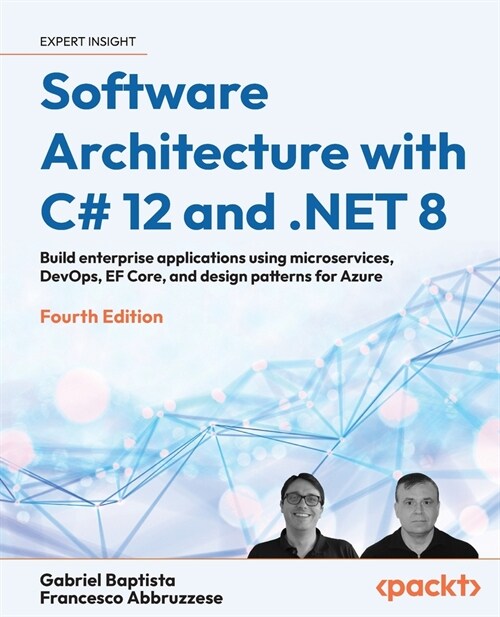 Software Architecture with C# 12 and .NET 8 - Fourth Edition: Build enterprise applications using microservices, DevOps, EF Core, and design patterns (Paperback, 4)