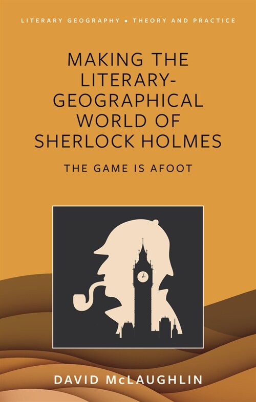 Making the literary-geographical world of Sherlock Holmes : The game is afoot (Hardcover)