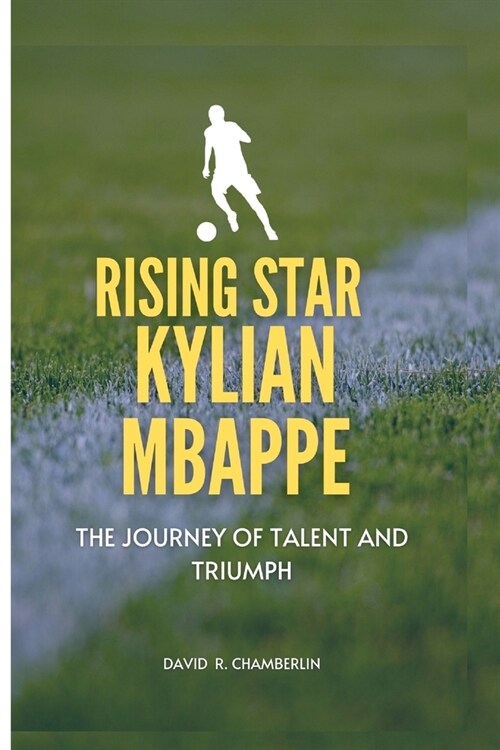 Kylian Mbappe: The Rising Star: A Journey of Talent and Triumph (Paperback)