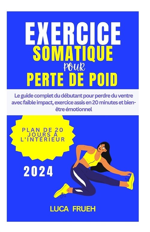 Exercice Somatique Pour Perte de Poids: Le guide complet du d?utant pour perdre du ventre avec faible impact, exercice assis en 20 minutes et bien-? (Paperback)