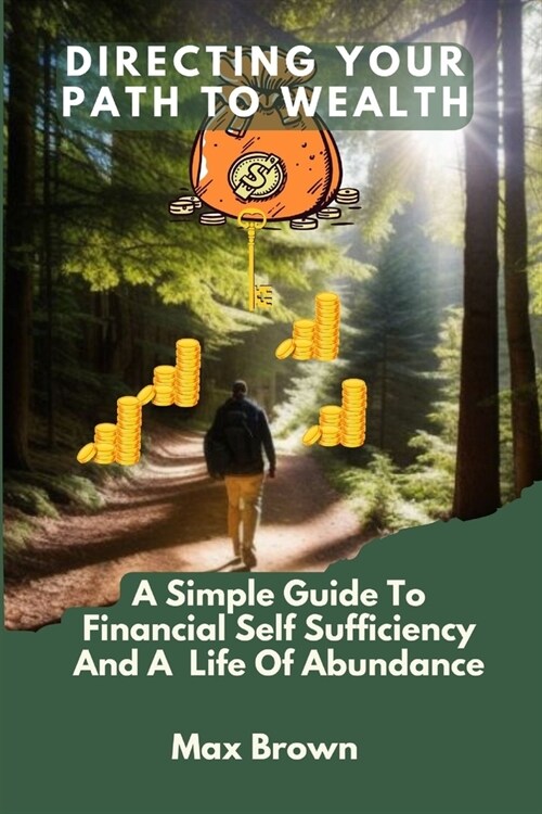 Directing Your Path to Wealth: A Simple Guide To Financial Self-Sufficiency And a Life Of Abundance (Paperback)