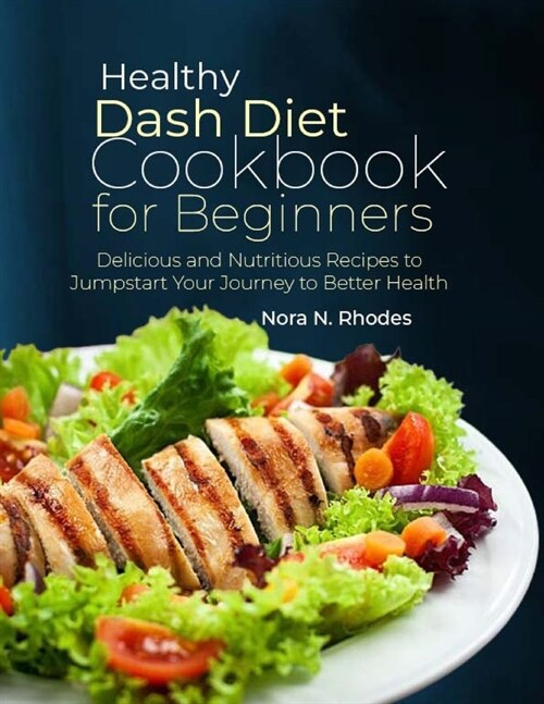 Healthy Dash Diet Cookbook for Beginners: Delicious and Nutritious Recipes to Jumpstart Your Journey to Better Health (Paperback)