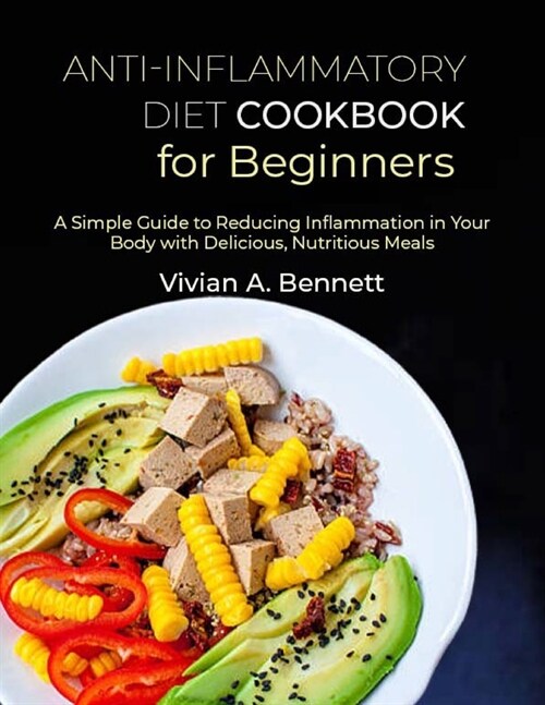 Anti-Inflammatory Diet Cookbook for Beginners: A Simple Guide to Reducing Inflammation in Your Body with Delicious, Nutritious Meals (Paperback)