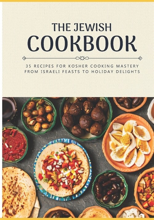 The Jewish Cookbook 35 Recipes for Kosher Cooking Mastery. From Israeli Feasts to Holiday Delights: Israeli food Jewish cookbook Jewish cooking Jewish (Paperback)