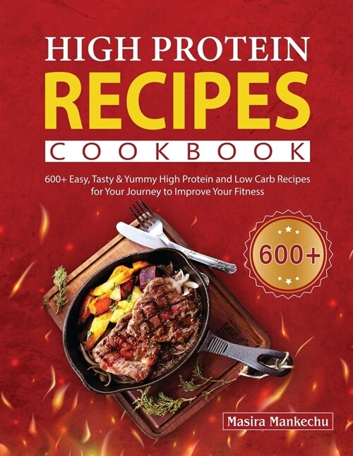 High Protein Recipes Cookbook: 600+ Easy, Tasty & Yummy High Protein and Low Carb Recipes for Your Journey to Improve Your Fitness (Paperback)