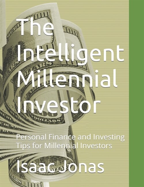 The Intelligent Millennial Investor: Personal Finance and Investing Tips for Millennial Investors (Paperback)