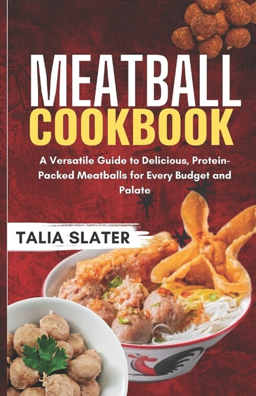 Meatball Cookbook: A Versatile Guide to Delicious, Protein-Packed Meatballs for Every Budget and Palate (Paperback)