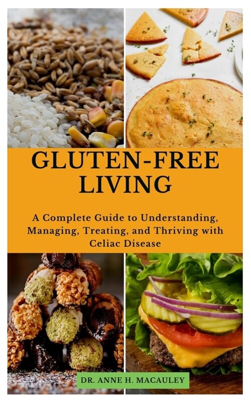 Gluten-Free Living: A Complete Guide to Understanding, Managing, Treating, and Thriving with Celiac Disease (Paperback)