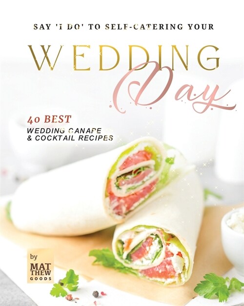 Say I do to Self-Catering Your Wedding Day: 40 Best Wedding Canape & Cocktail Recipes (Paperback)