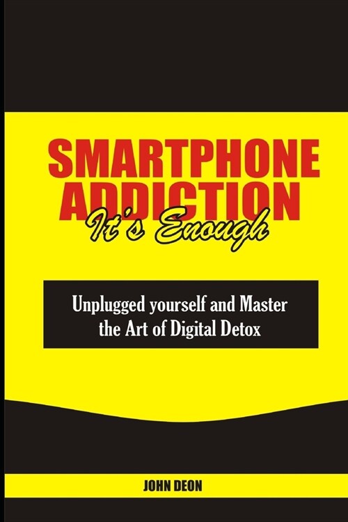 Smartphone Addiction Its Enough: Unplugged yourself and Master the Art of Digital Detox (Paperback)