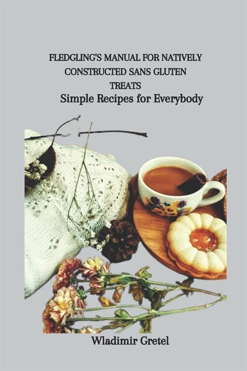 Fledglings Manual for Natively Constructed Sans Gluten Treats: Simple Recipes for Everybody (Paperback)