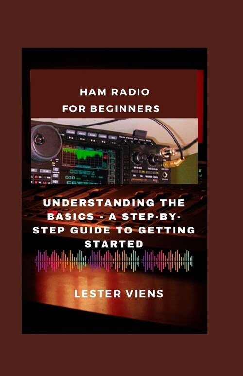 Ham Radio for Beginners: Understanding the Basics - A Step-by-Step Guide to Getting Started (Paperback)