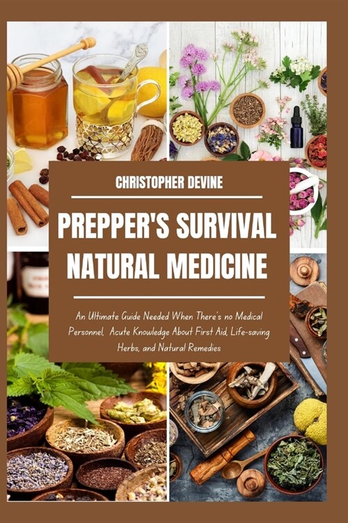 Preppers Survival Natural Medicine: An Ultimate Guide Needed When Theres no Medical Personnel, Acute Knowledge About First Aid, Life-saving Herbs, a (Paperback)