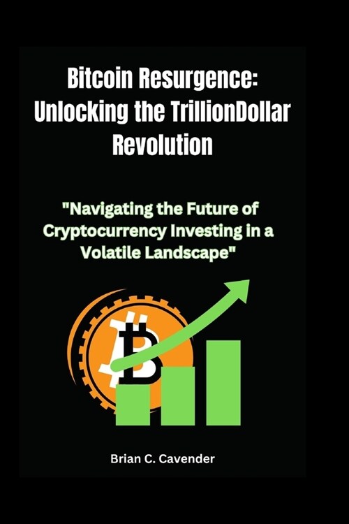 Bitcoin Resurgence: Unlocking the Trillion-Dollar Revolution: Navigating the Future of Cryptocurrency Investing in a Volatile Landscape (Paperback)