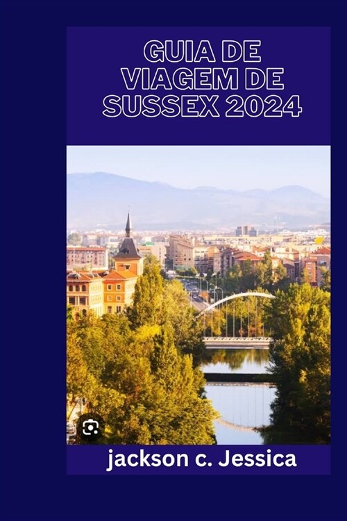 Guia de Viagem de Sussex 2024: Descubra o charme encantador e a rica heran? de Sussex: uma del?ia de viagem (Paperback)