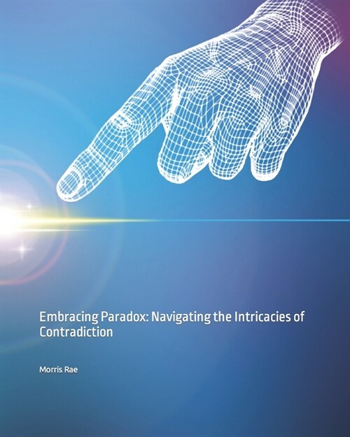 Embracing Paradox: Navigating the Intricacies of Contradiction (Paperback)