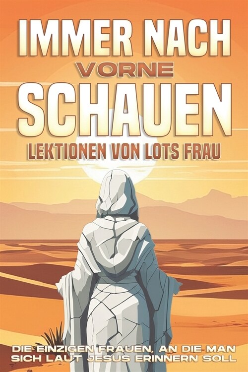 Immer nach vorne schauen: Lektionen von Lots Frau: Die einzigen Frauen, an die man sich laut Jesus erinnern soll (Paperback)