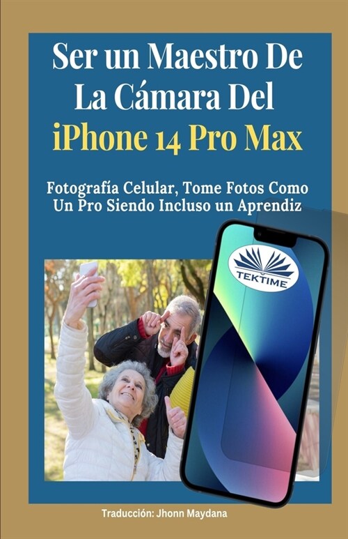 Ser Un Maestro De La C?ara Del Iphone 14 Pro Max: Fotograf? Celular, Tomar Fotos Como Un Pro Siendo Incluso Un Aprendiz (Paperback)