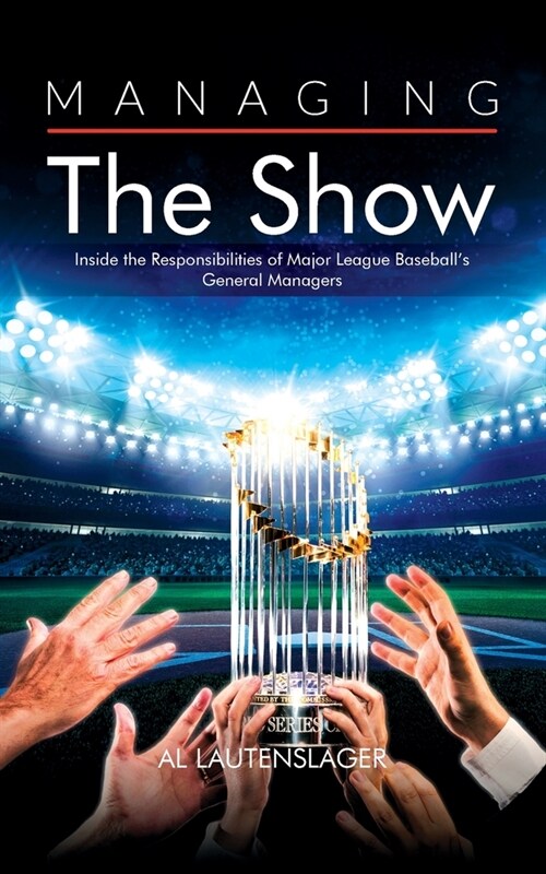 Managing the Show: Inside the Responsibilities of Major League Baseballs General Managers (Paperback)