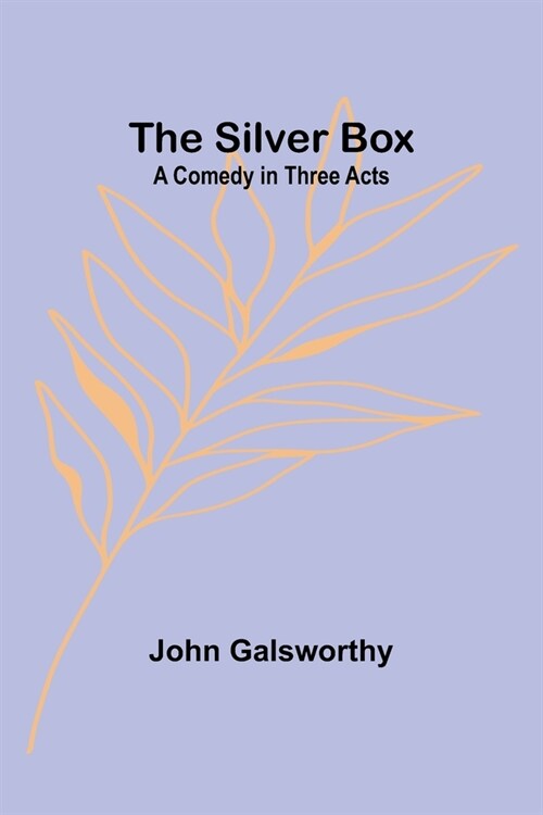 The Silver Box: A Comedy in Three Acts (Paperback)