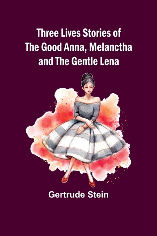 Three Lives Stories of The Good Anna, Melanctha and The Gentle Lena (Paperback)