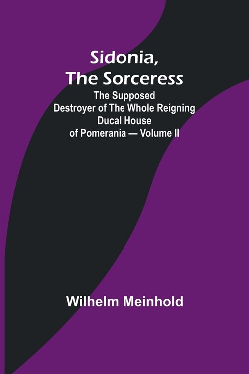 Sidonia, the Sorceress: the Supposed Destroyer of the Whole Reigning Ducal House of Pomerania - Volume II (Paperback)