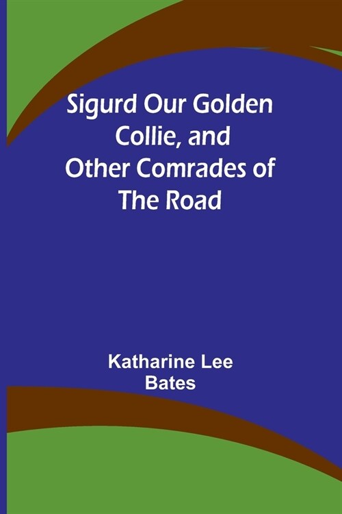 Sigurd Our Golden Collie, and Other Comrades of the Road (Paperback)