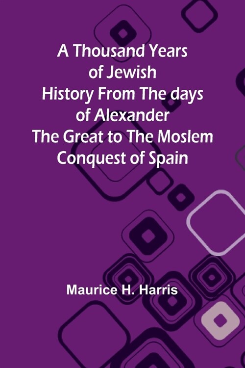 A Thousand Years of Jewish History From the days of Alexander the Great to the Moslem Conquest of Spain (Paperback)