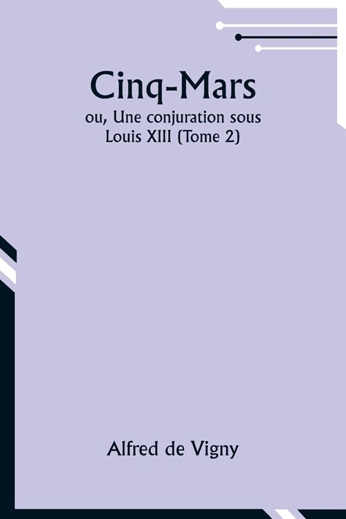 Cinq-Mars; ou, Une conjuration sous Louis XIII (Tome 2) (Paperback)