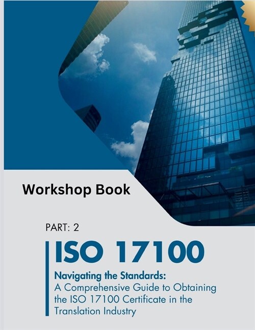 ISO 17100: A Comprehensive Guide to Obtaining the ISO 17100 Certificate in the Translation Industry (Paperback)