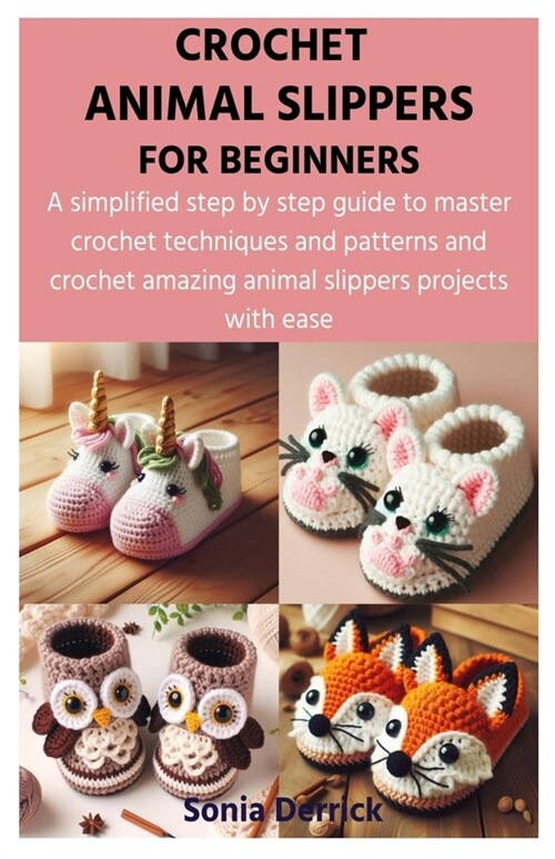 Crochet Animal Slippers for Beginners: A simplified step by step guide to master crochet techniques and patterns and crochet amazing animal slippers p (Paperback)