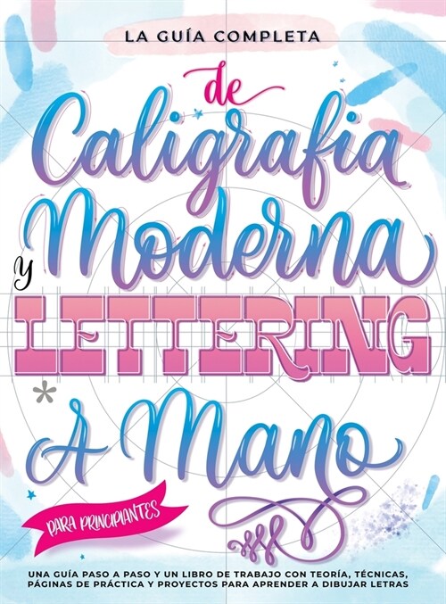 La Gu? Definitiva de Caligraf? Moderna y Lettering a Mano para Principiantes: Una gu? paso a paso y un libro de trabajo que incluyen teor?, t?nic (Hardcover)