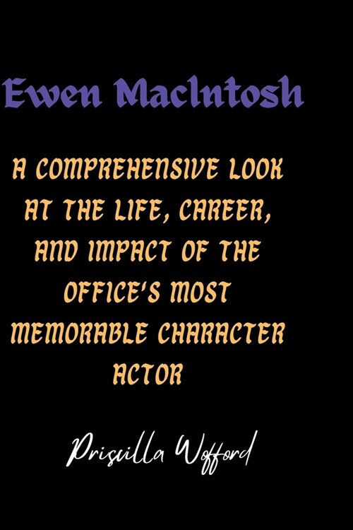 Ewen Maclntosh: A Comprehensive Look at the Life, Career, and Impact of The Offices Most Memorable Character Actor (Paperback)
