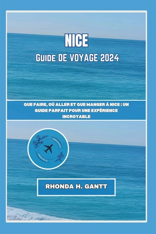 Nice Guide de Voyage 2024: Que faire, o?aller et que manger ?Nice: un guide parfait pour une exp?ience incroyable (Paperback)