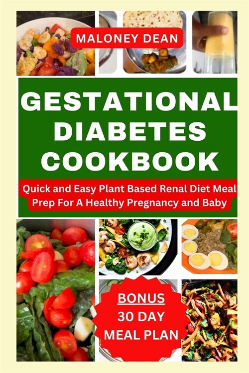 Gestational Diabetes Cookbook: Quick and Easy Plant Based Renal Diet Meal Prep For A Healthy Pregnancy and Baby (Paperback)